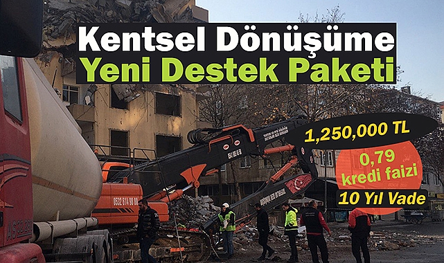 Kentsel dönüşüm destek paketi üst limiti 1 Milyar 250 milyona, 10 yıl vadeye yükseltildi