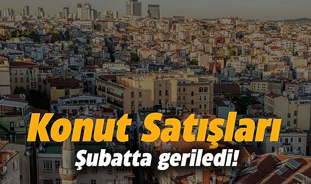 Konut satışlarında düşüş Şubatta yüzde 18 oldu