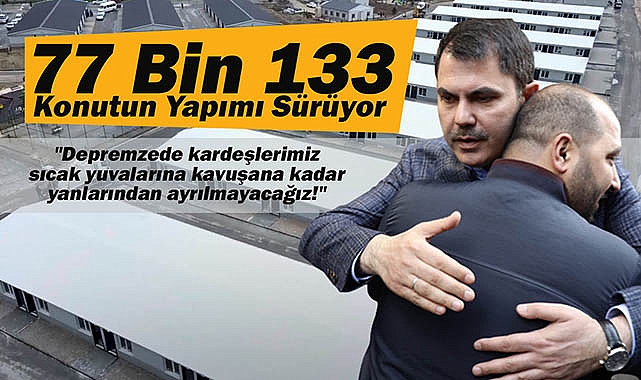 Bakan Kurum, "depremzede kardeşlerimiz sıcak yuvalarına kavuşana kadar yanlarından ayrılmayacağız!"