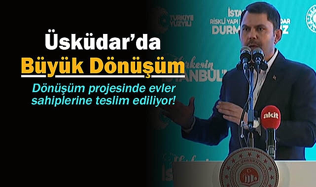 Bakan Kurum, Üsküdar'da Çamlıca, Küplüce ve Ferah Mahallesi dönüşüm evlerini teslim etti