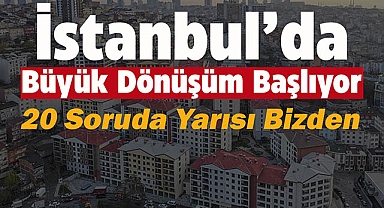 İstanbul'da Büyük Dönüşüm Başlıyor! 20 Soruda "Yarısı Bizden" Ayrıntıları...