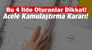 Bu 4 ilde acele kamulaştırma kararı Resmi Gazete'de