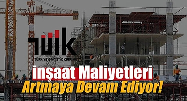 İnşaat maliyetlerinde artış yıllık yüzde 52, aylık yüzde 1 oldu