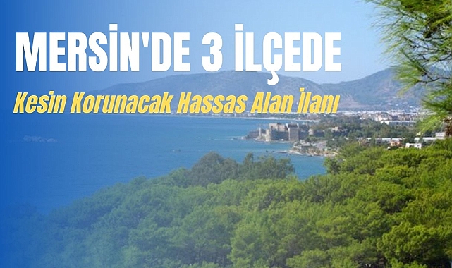 Mersin'de 3 ilçe için kesin korunacak hassas alan ilanı