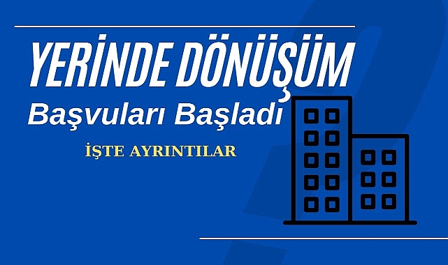 Yerinde Dönüşüm başvuruları başladı