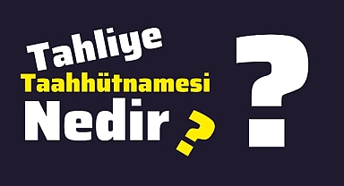 2023 Tahliye Taahhütnamesi nedir, neden yapılır?