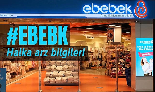 64 ilde, 220 mağazaya sahip ebebek halka arz bilgileri belli oldu! Hangi banka, kaç lot verir?