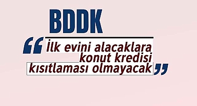 BDDK: İlk evini alacaklara kredi kısıtlaması yapılmayacak