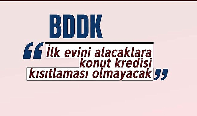 BDDK: İlk evini alacaklara kredi kısıtlaması yapılmayacak
