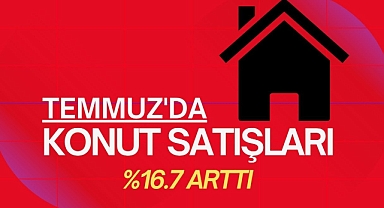 Konut satışları Temmuz'da yüzde 16.7 arttı