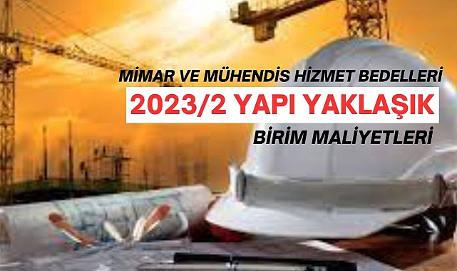 Mimar ve Mühendisler için 2023/2 Yapı Yaklaşık Birim Maliyetleri Değişti