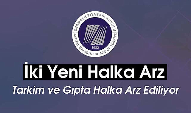 SPK 2 yeni halka arz onayladı! Tarkim ve Gıpta halka arz ediliyor