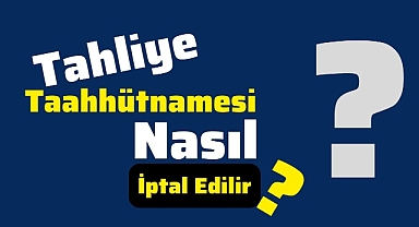 Tahliye Taahhütnamesi nasıl iptal edilir?