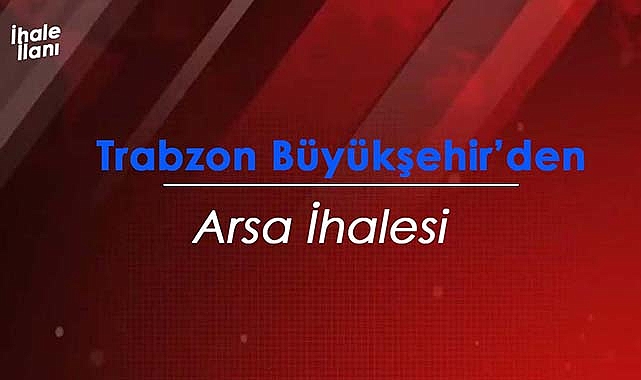 Trabzon'da satılık yatırımlık arsalar! Büyükşehir ihalede satacak