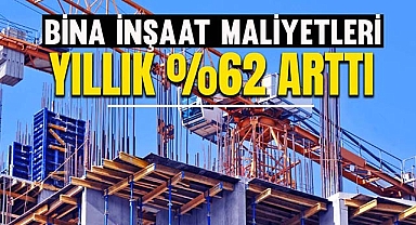 Bina İnşaat maliyetleri bir yılda yüzde 62 üzerinde arttı