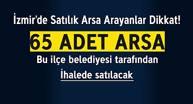 Hepsi imarlı, hemen tapu! İzmir'de bu ilçe belediyesi 65 adet arsa satacak...