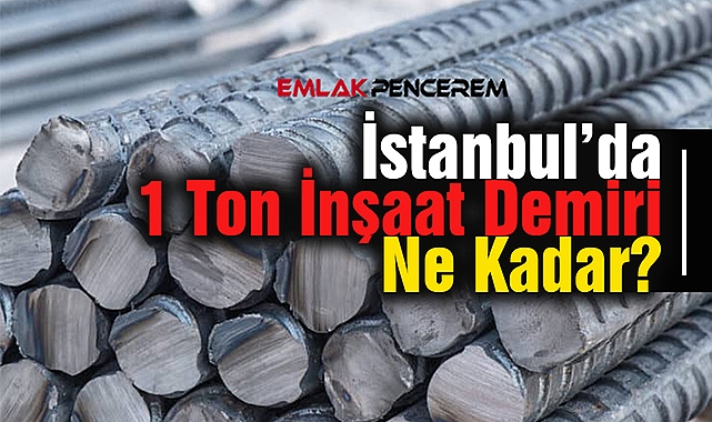 İstanbul'da 1 ton inşaat demiri ne kadar oldu? Demir fiyatları güncel fiyat listesi...