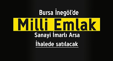 Milli Emlak Bursa İnegöl'de arsa satışı için ihale açtı