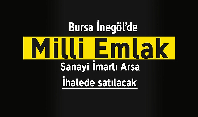 Milli Emlak Bursa İnegöl'de arsa satışı için ihale açtı