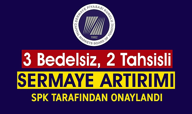 SPK'dan 3 Bedelsiz, 2 Tahsisli Sermaye Artırımına Onay