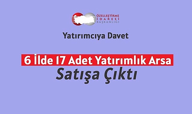 Özelleştirme İdaresi yatırımcı için 6 ilde 17 farklı arsa satışa çıkardı!