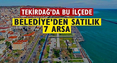 Tekirdağ'da bu belediye 7 arsa satışı için ihale açtı