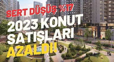 Konutta yüzde 17.3'lük sert düşüş! 2023 genelinde 1 milyon 225 adet konut satıldı!