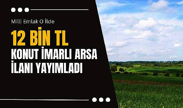 Milli Emlak, o ilde 12 Bin Lira bedelle konut imarlı arsayı satışa çıkardı!