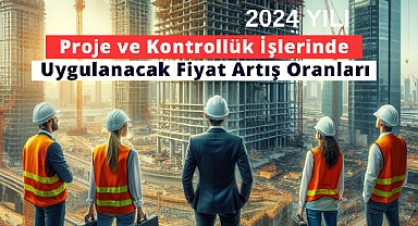 2024 Proje ve Kontrollük İşlerinde Uygulanan Fiyat Artış Oranları Açıklandı
