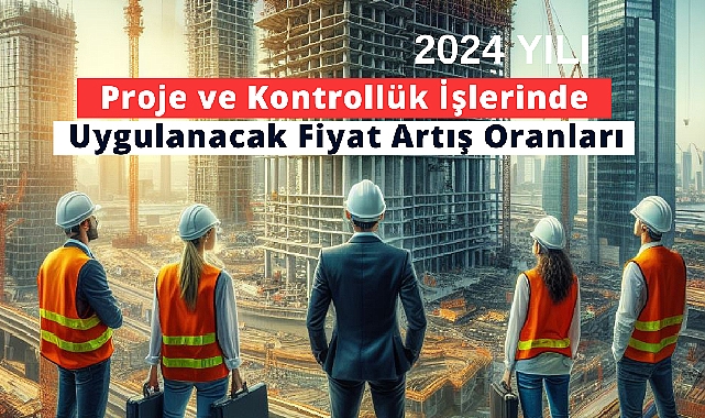 2024 Proje ve Kontrollük İşlerinde Uygulanan Fiyat Artış Oranları Açıklandı
