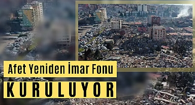 Afet Yeniden İmar Fonu kuruluyor!