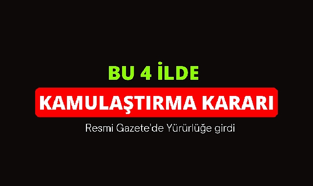 Bu dört ilde çok sayıda kamulaştırma yapılacak!
