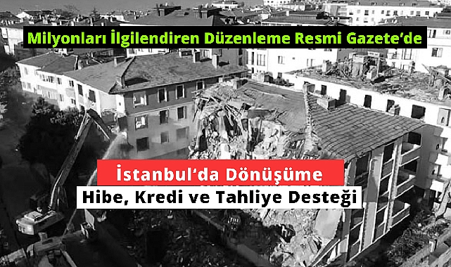 İstanbul'da kentsel dönüşüm için kritik hibe, kredi ve tahliye desteği Resmi Gazete'de