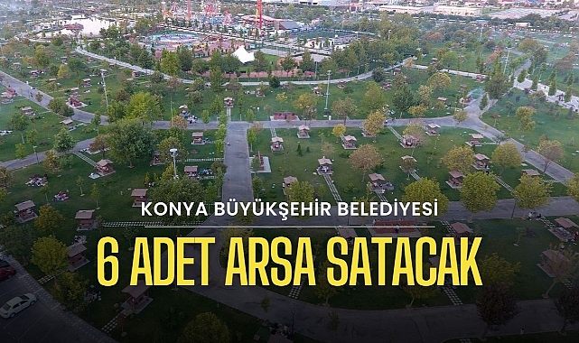 Konya'da Büyükşehir Belediyesi 6 adet arsa satışı için ihale açtı