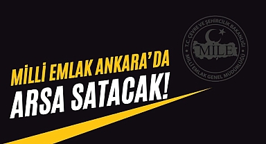 Milli Emlak Ankara'da üç ilçede 9 arsa satışa çıkardı!