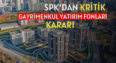SPK'dan Gayrimenkul Yatırım Fonları için kritik düzenleme!