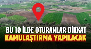 Bu 10 ilde oturanlar dikkat! Kamulaştırma kararı çıktı...