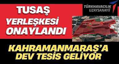 Dev yerleşke geliyor! Kahramanmaraş'ta TUSAŞ heyecanı...