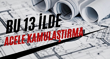 13 ilde yapılacak projeler için kamulaştırma kararı Resmi Gazete'de