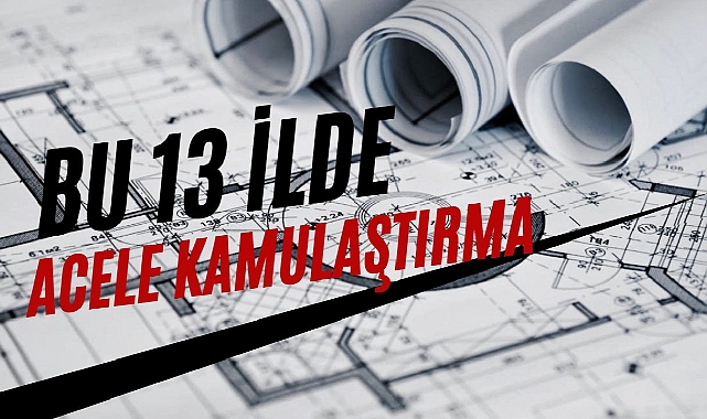 13 ilde yapılacak projeler için kamulaştırma kararı Resmi Gazete'de