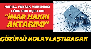 Uğur Örs: "Kamulaştırma davaları imar hakkı aktarımı ile daha kolay çözüme kavuşacak"