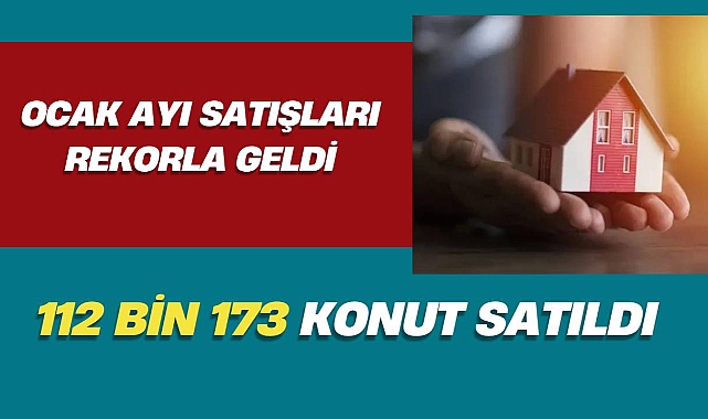 Ocak 2025'te Türkiye genelinde 112 bin 173 konut satıldı