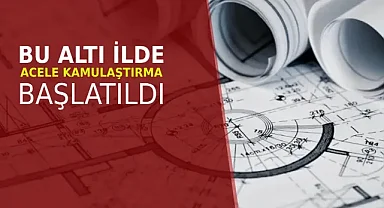 Resmi Gazete ile duyuruldu: Bu altı ilde acele kamulaştırma başlatıldı