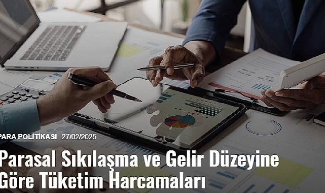 TCMB açıkladı: Parasal Sıkılaşma ve Gelir Düzeyine Göre Tüketim Harcamaları