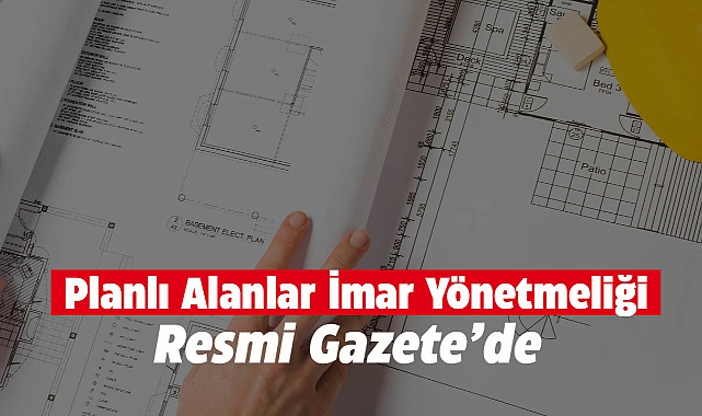 2025 Planlı Alanlar İmar Yönetmeliği değişikliği Resmi Gazete'de