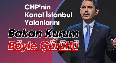 CHP'nin Kanal İstanbul yalanlarını Bakan Kurum tek tek çürüttü