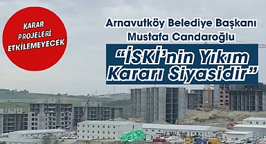 İSKİ'nin Arnavutköy TOKİ konutlarını yıkım kararı projeleri etkilemeyecek