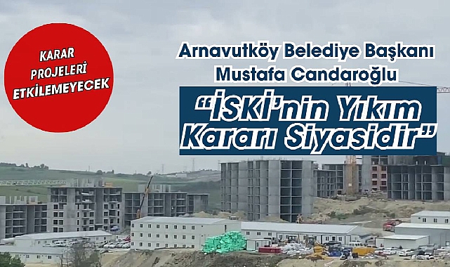 İSKİ'nin Arnavutköy TOKİ konutlarını yıkım kararı projeleri etkilemeyecek