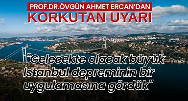 Prof. Dr. Övgün Agmet Ercan: "Gelecekte olacak büyük İstanbul depreminin bir uygulamasına gördük"