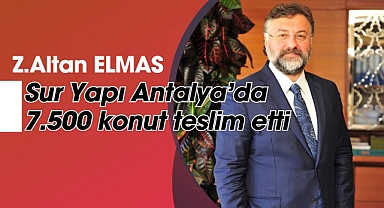Altan Elmas: Sur Yapı Antalya’da 7.500 konut teslim etti